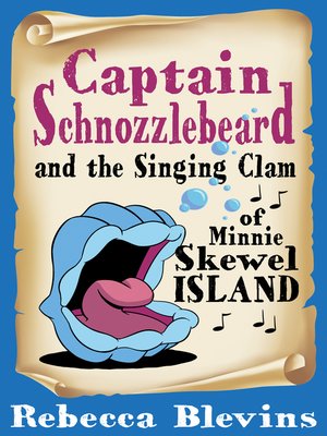 cover image of Captain Schnozzlebeard and the Singing Clam of Minnie Skewel Island